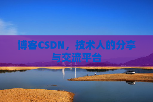 博客CSDN，技术人的分享与交流平台